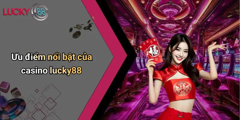 Ưu điểm nổi bật của casino lucky88